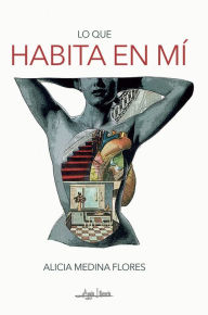 Title: Lo que habita en mí, Author: Alicia Medina Flores