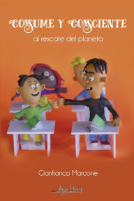 Title: Consume y Consciente: al rescate del planeta, Author: Gianfranco Marcone