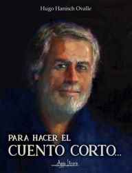 Title: Para hacer el cuento corto..., Author: Hugo Hanisch Ovalle