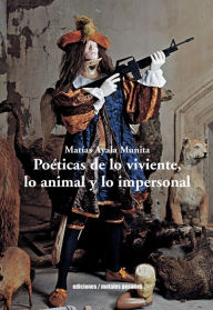 Title: Poéticas de lo viviente, lo animal y lo impersonal, Author: Matías Ayala Munita