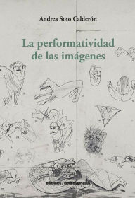 Title: La performatividad de las imágenes, Author: Andrea Soto Calderón