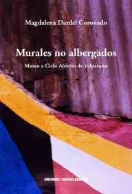 Title: Murales no albergados: Museo a Cielo Abierto de Valparaíso, Author: Magdalena Dardel Coronado