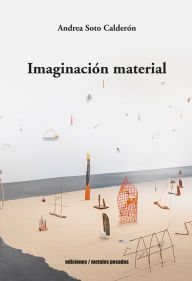 Title: Imaginación material: Andrea Soto Calderón, Author: Andrea Soto Calderón