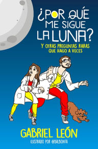 Title: ¿Por qué me sigue la luna?: Y otras preguntas raras que hago a veces, Author: Gabriel León