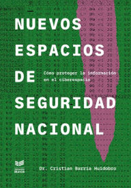 Title: Nuevos espacios de seguridad nacional: Cómo proteger la información en el ciberespacio, Author: Dr. Cristian Barria Huidobro