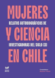 Title: Mujeres y ciencia en Chile: Relatos autobiográficos de mujeres en la academia, Author: Mariana I. Paludi