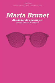 Title: Alrededor de una mujer: Oficios, artistas y activistas, Author: Marta Brunet