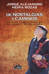 Title: De nostalgias y caminos: Versos trashumantes de amor y revolución, Author: Jorge Neira Rozas