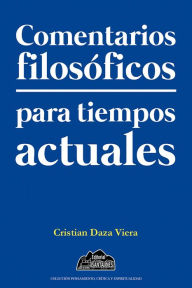 Title: Comentarios filosóficos para tiempos actuales, Author: Cristian Daza Viera