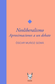 Title: Neoliberalismo. Aproximaciones a un debate, Author: Oscar Muñoz Gomá