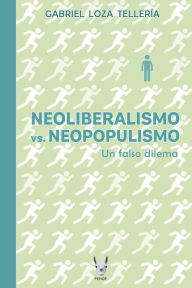 Title: Neoliberalismo vs. Neopopulismo: Un falso dilema, Author: Gabriel Loza Tellería