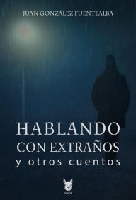 Title: Hablando con extraños y otros cuentos, Author: Juan González Fuentealba