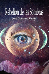 Title: Rebelión de las Sombras, Author: José Guerrero Urzúa