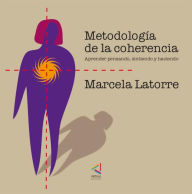 Title: Metodología de la coherencia: Aprender pensando, sintiendo y haciendo, Author: Marcela Latorre