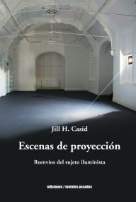 Title: Escenas de proyección: Reenvíos del sujeto iluminista, Author: Jill H. Cassid