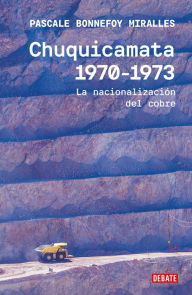 Title: Chuquicamata, 1970-1973, Author: Pascale Bonnefoy