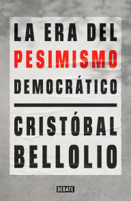 Title: La era del pesimismo democrático, Author: Cristóbal Bellolio