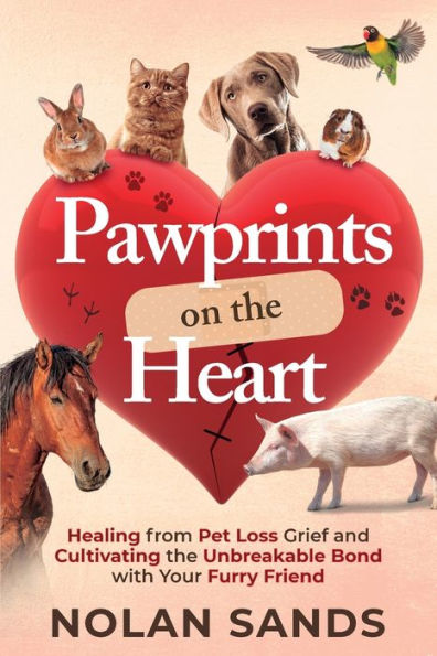 Pawprints on the Heart: Healing From Pet Loss Grief and Cultivating Unbreakable Bond With Your Furry Friend