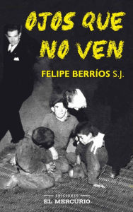 Title: Ojos que no ven, Author: Berrios Felipe