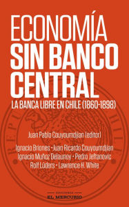 Title: Economía sin Banco Central: La banca libre en Chile (1860-1898), Author: Juan Pablo Couyoumdjian