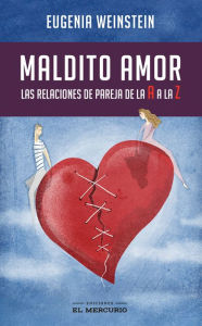 Title: Maldito amor: las relaciones de pareja de la A a la Z, Author: Eugenia Weinstein