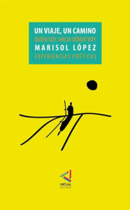 Title: Un viaje. Un camino: Experiencias poéticas, Author: Marisol López A.