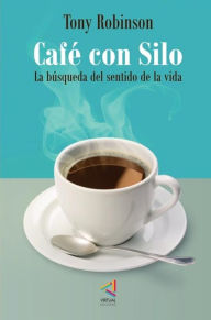 Title: Café con Silo. La búsqueda del sentido de la vida, Author: Tony Robinson