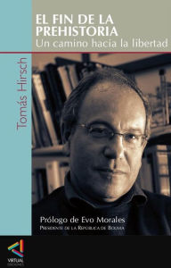 Title: El fin de la prehistoria: Un camino hacia la libertad, Author: Tomás Hirsch