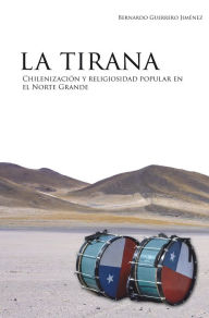 Title: La Tirana: Chilenización y religiosidad popular en el Norte Grande, Author: Bernardo Guerrero