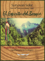 Title: El Espíritu del Bosque: Poderes de los árboles en nuestra vida - Neochamanismo ecológico, Author: Suryavan Solar