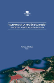 Title: Tsunamis en la Región del Biobío: Desde una mirada multidisciplinaria, Author: Rafael Aranguiz