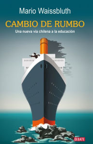 Title: Cambio de rumbo: Una nueva vía chilena a la educación, Author: Mario Waissbluth