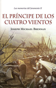 Title: El príncipe de los cuatro vientos: Las memorias del Juramento II, Author: Joseph Michael Brennan