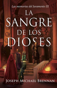 Title: La sangre de los Dioses: Las memorias del juramento III, Author: Joseph Michael Brennan