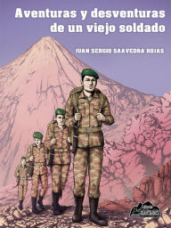 Title: Aventuras y desventuras de un viejo soldado, Author: Juan Saavedra Rojas