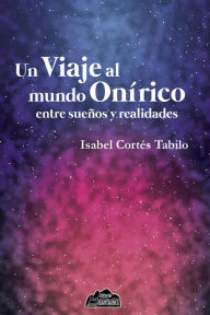 Title: Un viaje al mundo onírico: Entre sueños y realidades, Author: Isabel Cortés Tabilo