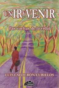 Title: Un ir y venir: Las vueltas de la vida, Author: Luis Calderón Cubillos