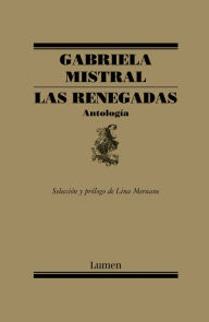 Title: Las Renegadas: Antología, Author: Gabriela Mistral