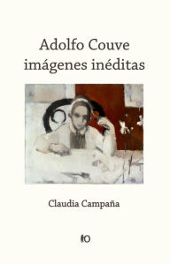 Title: Adolfo Couve: imágenes inéditas, Author: Claudia Campaña