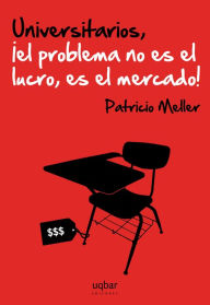 Title: Universitarios, el problema no es el lucro es el mercado, Author: Patricio Meller