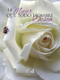 Title: La mujer que todo hombre desea, Author: Evelyn Mateluna