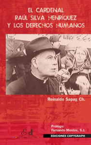 Title: El cardenal Raúl Silva Henríquez y los Derechos Humanos, Author: Reinaldo Sapag