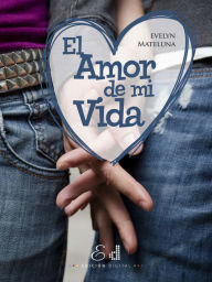 Title: El Amor de mi Vida, Author: Evelyn Alejandra Mateluna Araya