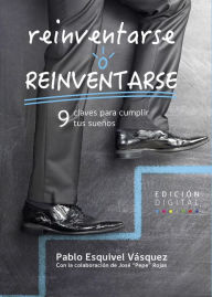 Title: Reinventarse o reinventarse: 9 claves para cumplir tus sueños, Author: Pablo Esquivel