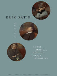 Title: Sobre música, músicos y otras memorias, Author: Erik Satie