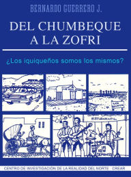 Title: Del Chumbeque a la Zofri: Los iquiquenos somos los mismos?, Author: Bernardo Guerrero