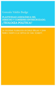Title: Plasticidad axiológica del derecho y consenso entrecruzado : ¿teología política?, Author: Gonzalo Valdés