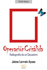 Title: Operación Crisálida: Radiografía de un secuestro, Author: Jaime Larraín Ayuso