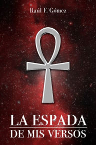 Title: La Espada de mis Versos, Author: Raúl F. Gómez