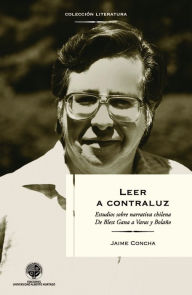 Title: Leer a contraluz: Estudios sobre narrativa de Blest Gana a Bolaño, Author: Jaime Concha